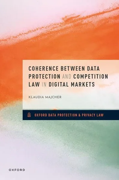Download Book Coherence Between Data Protection and Competition Law in Digital Markets, Klaudia Majcher, B0CKRR7FMS, 019888575X, 019888561X, 0198885741, 9780198885610, 9780198885740, 9780198885757, 978-0198885610, 978-0198885740, 978-0198885757