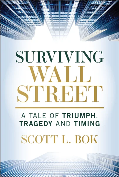 Surviving Wall Street: A Tale of Triumph, Tragedy, and Timing, Scott L. Bok, 9781394326693, 9781394326716, 9781394326723, 978-1394326693, 978-1394326716, 978-1394326723