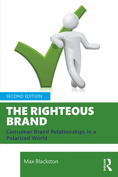 The Righteous Brand: Consumer Brand Relationships in a Polarized World 2nd Edition, Max Blackston, 9781032882369, 9781040311868, 9781032882376, 9781003536789, 9781040311837, 978-1032882369, 978-1040311868, 978-1032882376, 978-1003536789, 978-1040311837